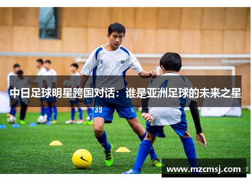 中日足球明星跨国对话：谁是亚洲足球的未来之星
