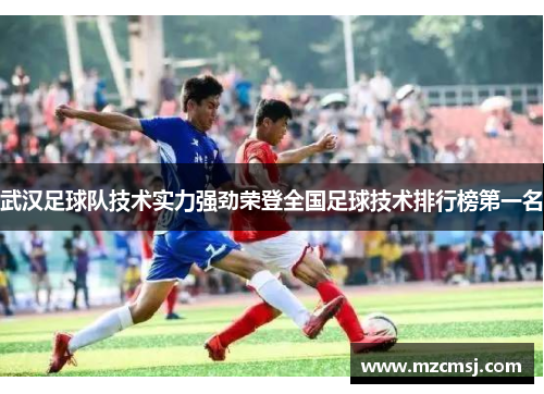 武汉足球队技术实力强劲荣登全国足球技术排行榜第一名