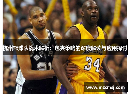 杭州篮球队战术解析：包夹策略的深度解读与应用探讨
