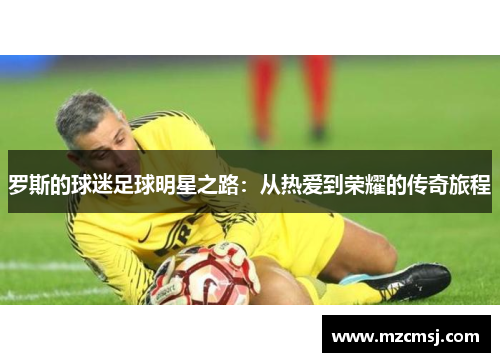 罗斯的球迷足球明星之路：从热爱到荣耀的传奇旅程