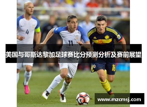 美国与哥斯达黎加足球赛比分预测分析及赛前展望