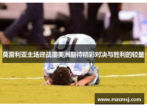 莫雷利亚主场迎战墨美洲期待精彩对决与胜利的较量